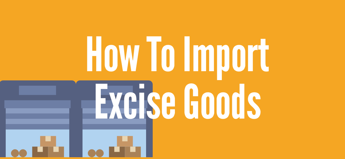 Importing Excise Goods - How Does It Differ From Normal Importing?