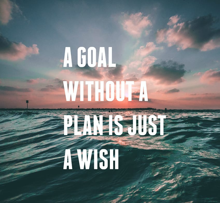 "A goal without a plan is just a wish."
